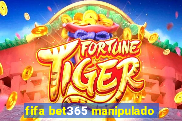 fifa bet365 manipulado